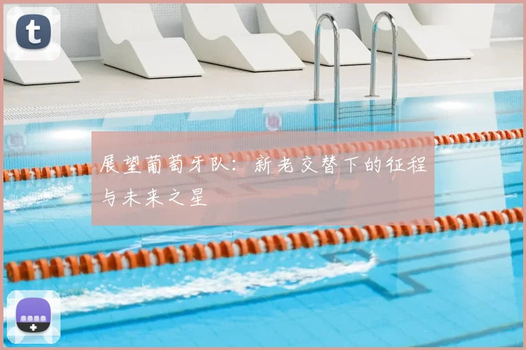 展望葡萄牙队：新老交替下的征程与未来之星