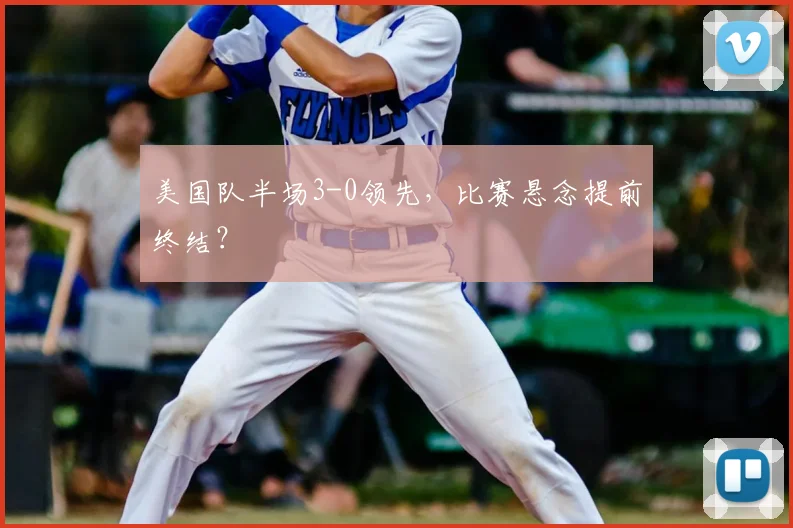美国队半场3-0领先，比赛悬念提前终结？